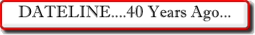 DATELINE....40 Years Ago...